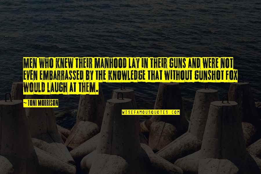 Magical Creatures Quotes By Toni Morrison: Men who knew their manhood lay in their