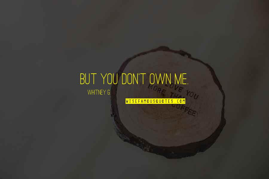 Magical Garden Quotes By Whitney G.: But you don't own me. Magical Garden Quotes By Whitney G.: But you don't own me.