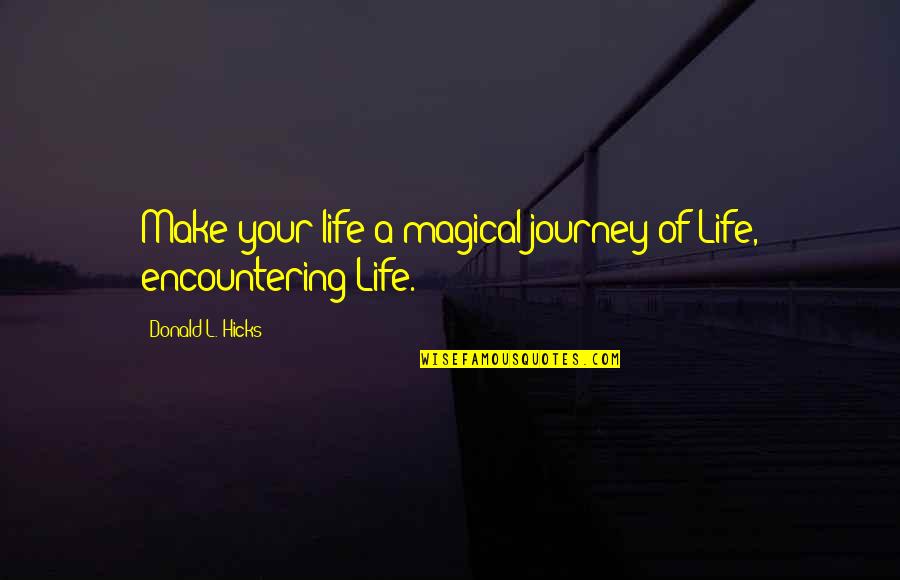 Magical Journey Quotes By Donald L. Hicks: Make your life a magical journey of Life, Magical Journey Quotes By Donald L. Hicks: Make your life a magical journey of Life,