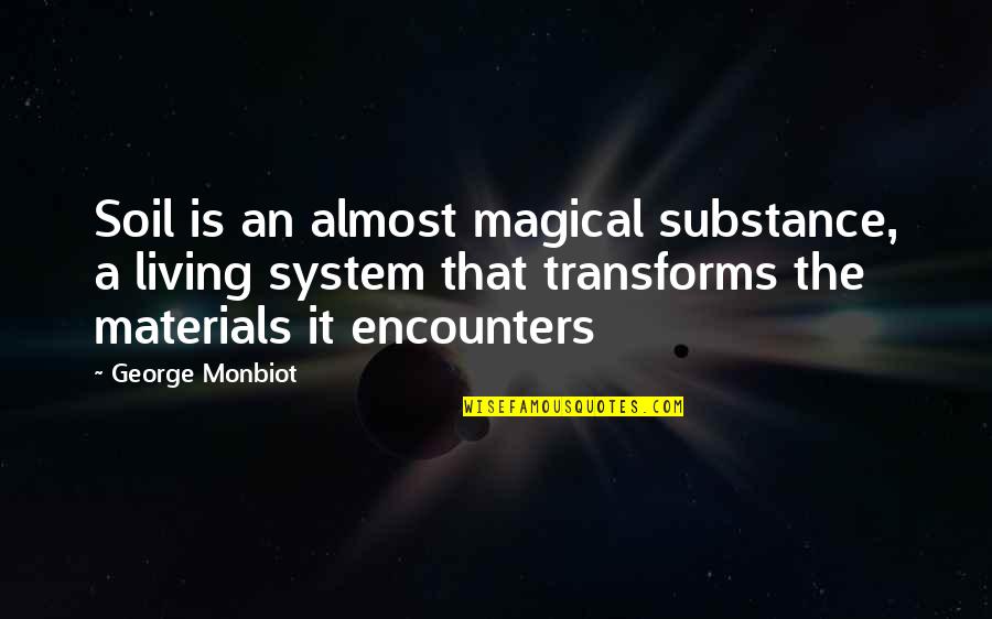 Magical Living Quotes By George Monbiot: Soil is an almost magical substance, a living Magical Living Quotes By George Monbiot: Soil is an almost magical substance, a living
