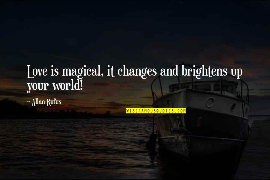 Magical Love Quotes By Allan Rufus: Love is magical, it changes and brightens up