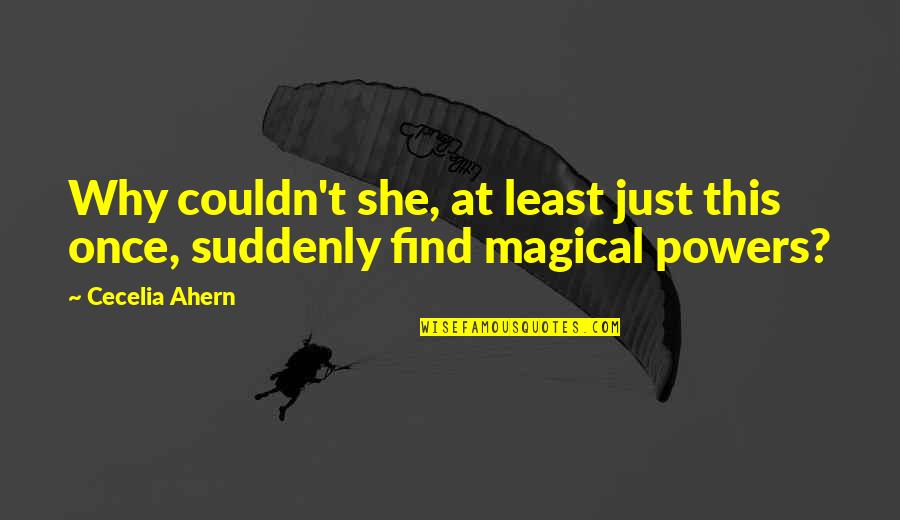 Magical Love Quotes By Cecelia Ahern: Why couldn't she, at least just this once,