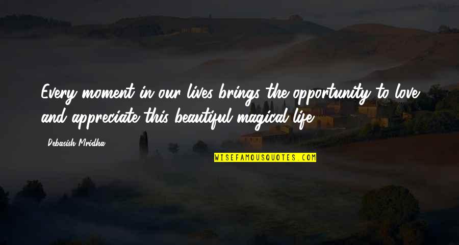 Magical Love Quotes By Debasish Mridha: Every moment in our lives brings the opportunity