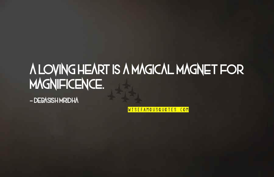 Magical Love Quotes By Debasish Mridha: A loving heart is a magical magnet for