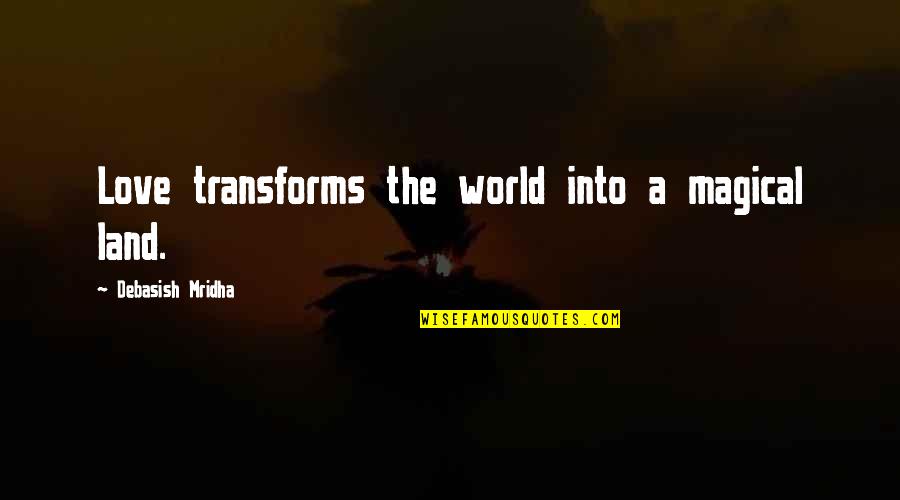 Magical Love Quotes By Debasish Mridha: Love transforms the world into a magical land.