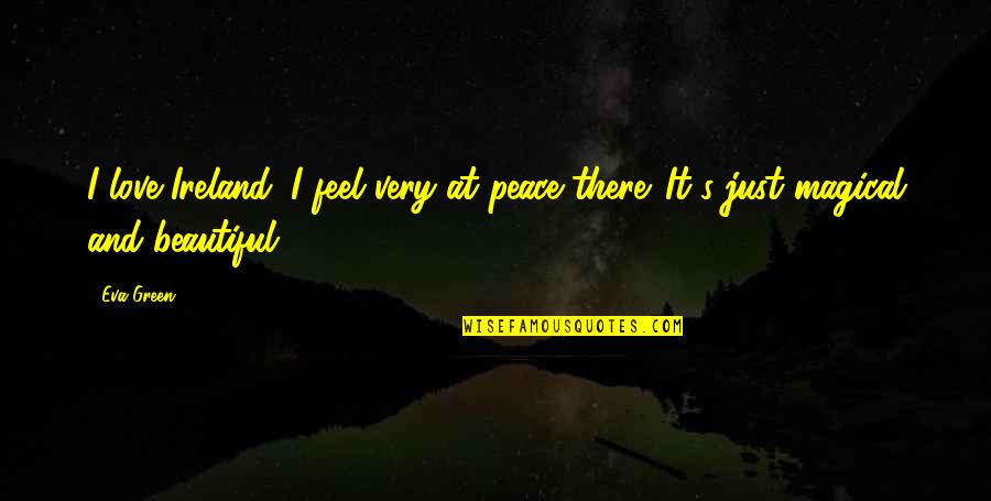 Magical Love Quotes By Eva Green: I love Ireland. I feel very at peace