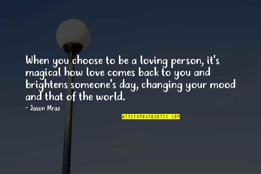 Magical Love Quotes By Jason Mraz: When you choose to be a loving person,