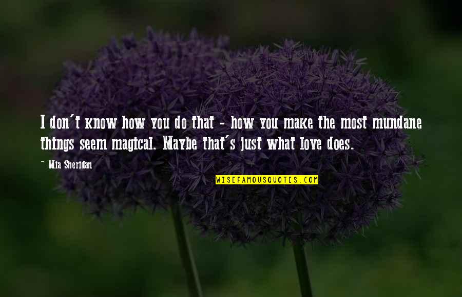 Magical Love Quotes By Mia Sheridan: I don't know how you do that -