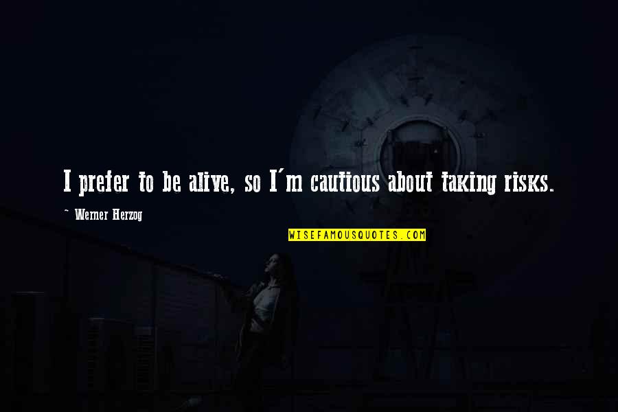Magical Mornings Quotes By Werner Herzog: I prefer to be alive, so I'm cautious Magical Mornings Quotes By Werner Herzog: I prefer to be alive, so I'm cautious