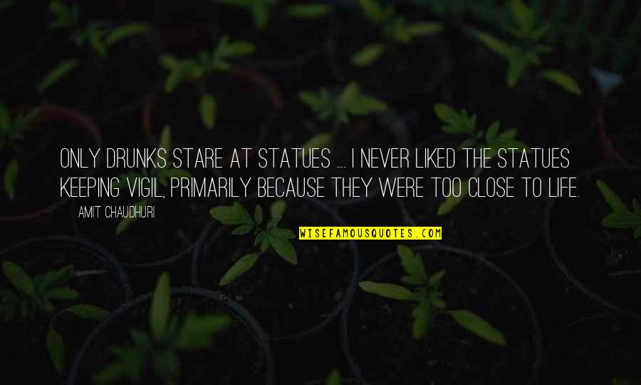 Magical Mystery Tour Quotes By Amit Chaudhuri: Only drunks stare at statues .... I never