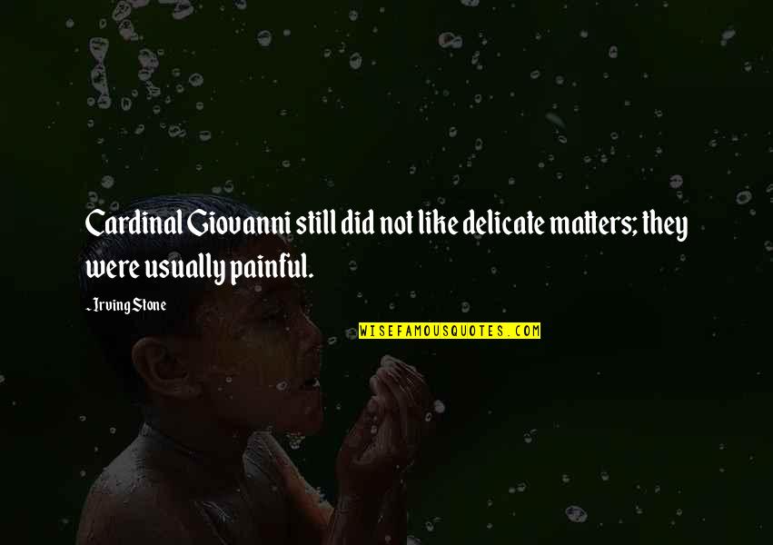 Magical Places Quotes By Irving Stone: Cardinal Giovanni still did not like delicate matters;