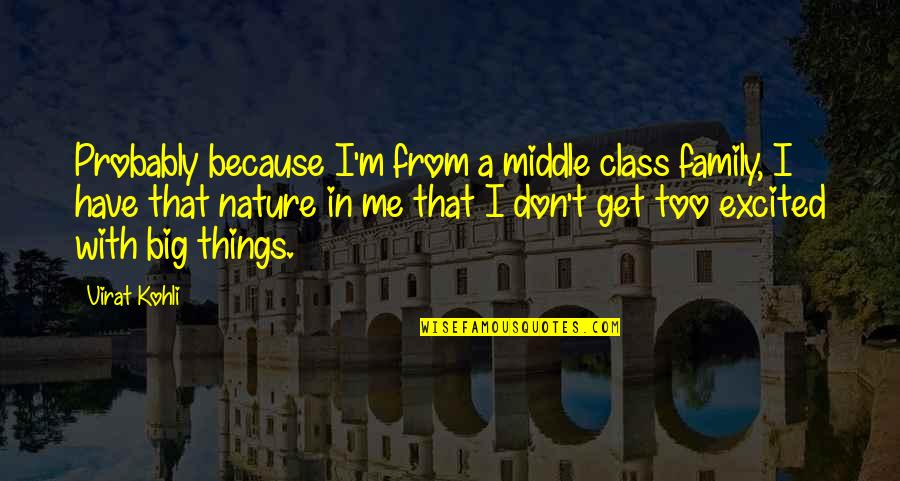 Magical Places Quotes By Virat Kohli: Probably because I'm from a middle class family,