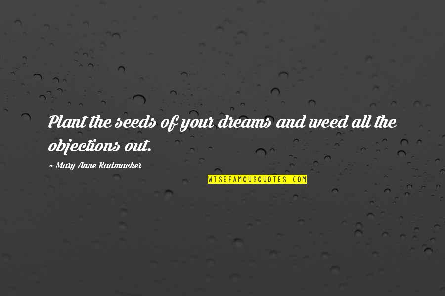 Magical Prowess Quotes By Mary Anne Radmacher: Plant the seeds of your dreams and weed
