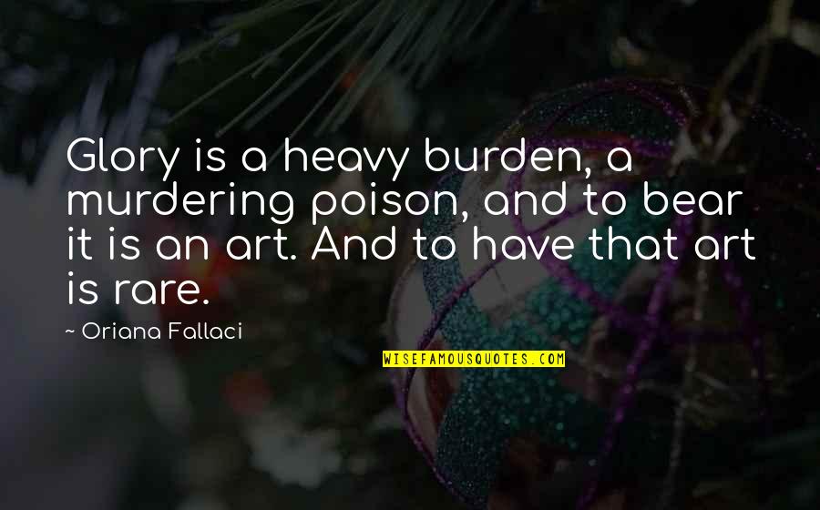 Magical Realism Examples Quotes By Oriana Fallaci: Glory is a heavy burden, a murdering poison,