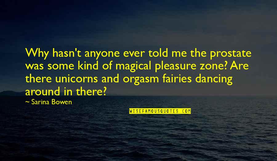 Magical Unicorns Quotes By Sarina Bowen: Why hasn't anyone ever told me the prostate