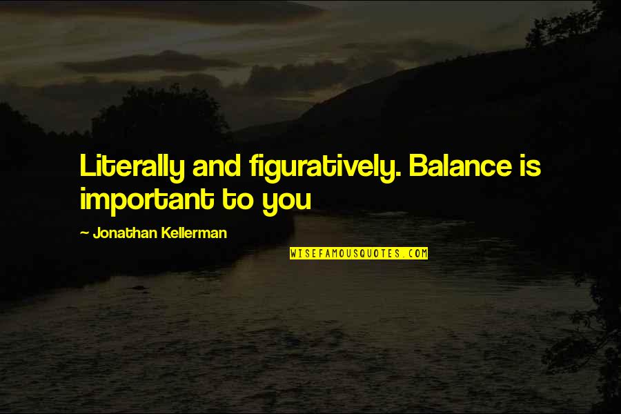 Magical Universe Quotes By Jonathan Kellerman: Literally and figuratively. Balance is important to you