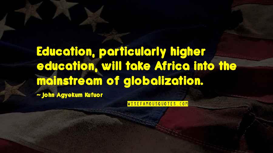 Magical Witchy Quotes By John Agyekum Kufuor: Education, particularly higher education, will take Africa into Magical Witchy Quotes By John Agyekum Kufuor: Education, particularly higher education, will take Africa into