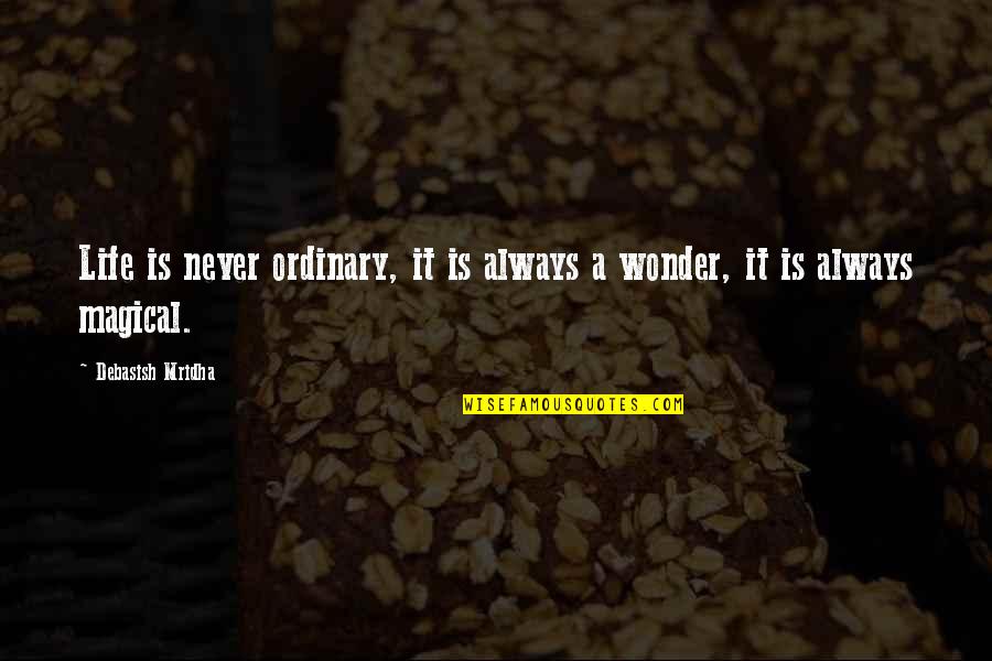 Magical Wonder Quotes By Debasish Mridha: Life is never ordinary, it is always a Magical Wonder Quotes By Debasish Mridha: Life is never ordinary, it is always a