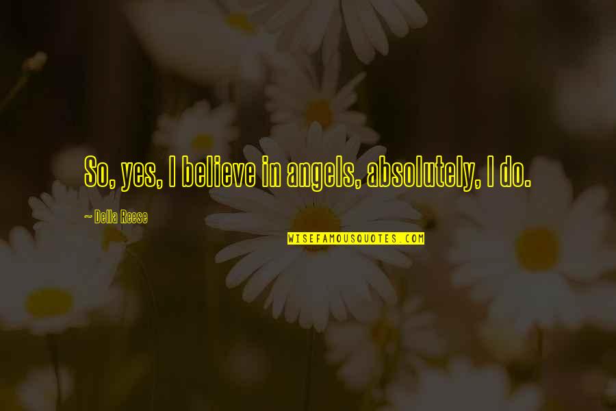 Magical Wonder Quotes By Della Reese: So, yes, I believe in angels, absolutely, I Magical Wonder Quotes By Della Reese: So, yes, I believe in angels, absolutely, I