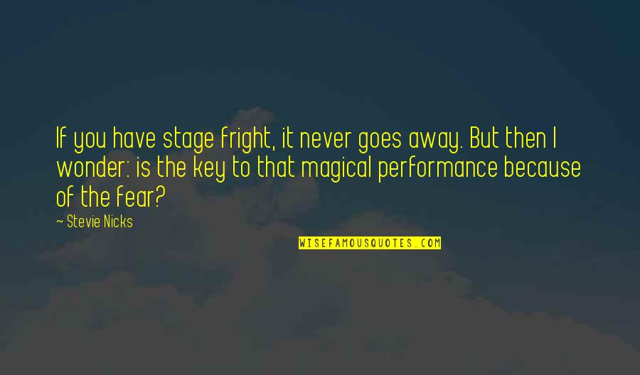 Magical Wonder Quotes By Stevie Nicks: If you have stage fright, it never goes Magical Wonder Quotes By Stevie Nicks: If you have stage fright, it never goes