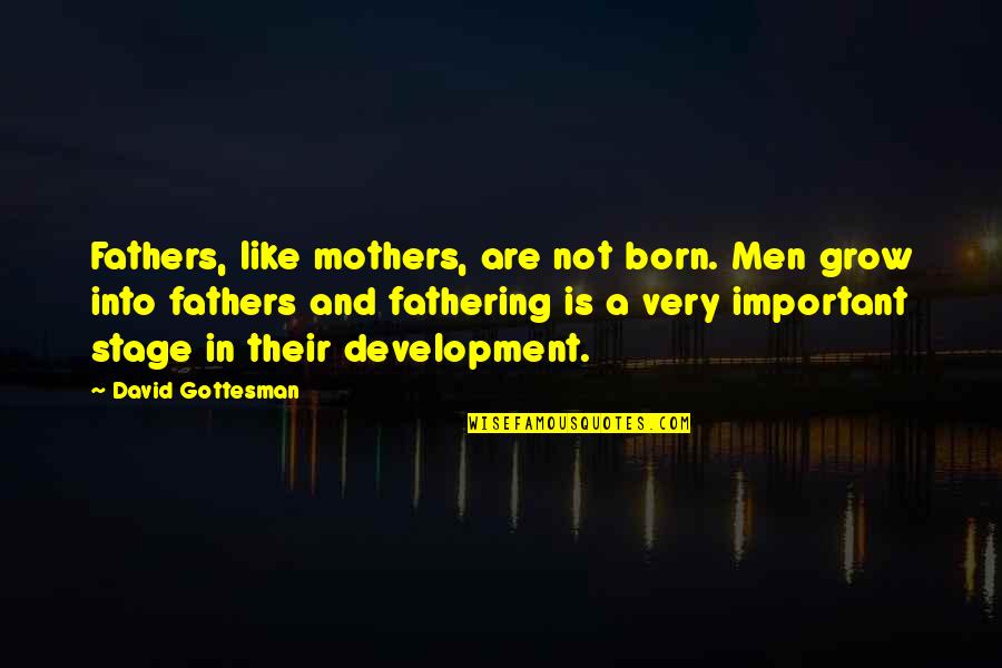 Magical Worlds Quotes By David Gottesman: Fathers, like mothers, are not born. Men grow