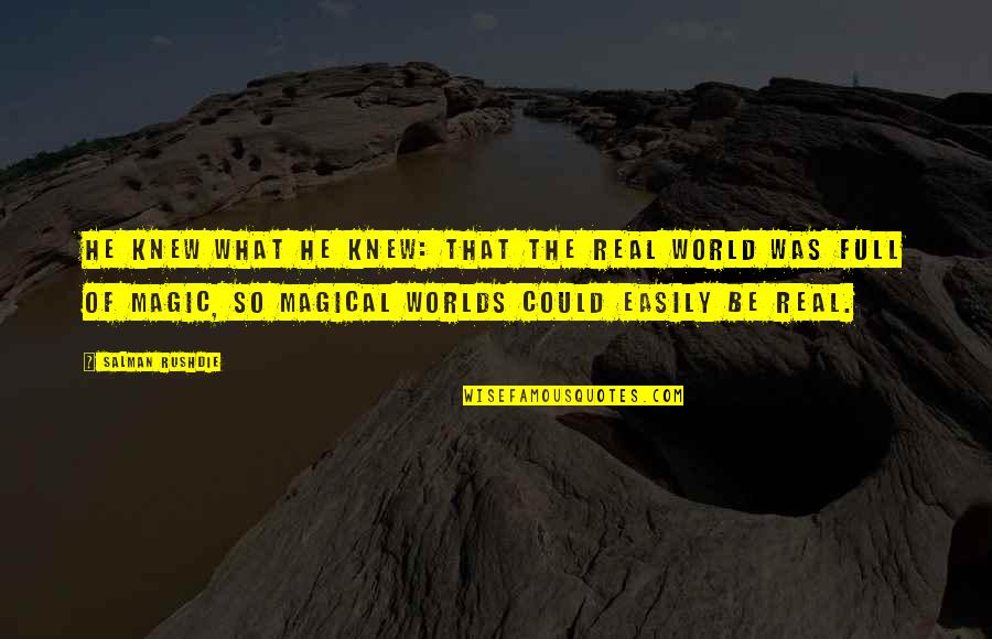 Magical Worlds Quotes By Salman Rushdie: He knew what he knew: that the real