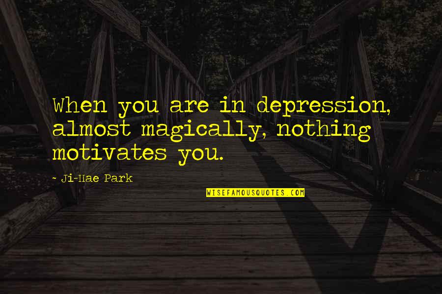 Magically Quotes By Ji-Hae Park: When you are in depression, almost magically, nothing