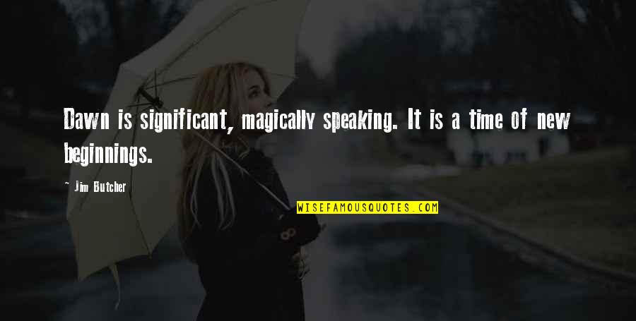 Magically Quotes By Jim Butcher: Dawn is significant, magically speaking. It is a