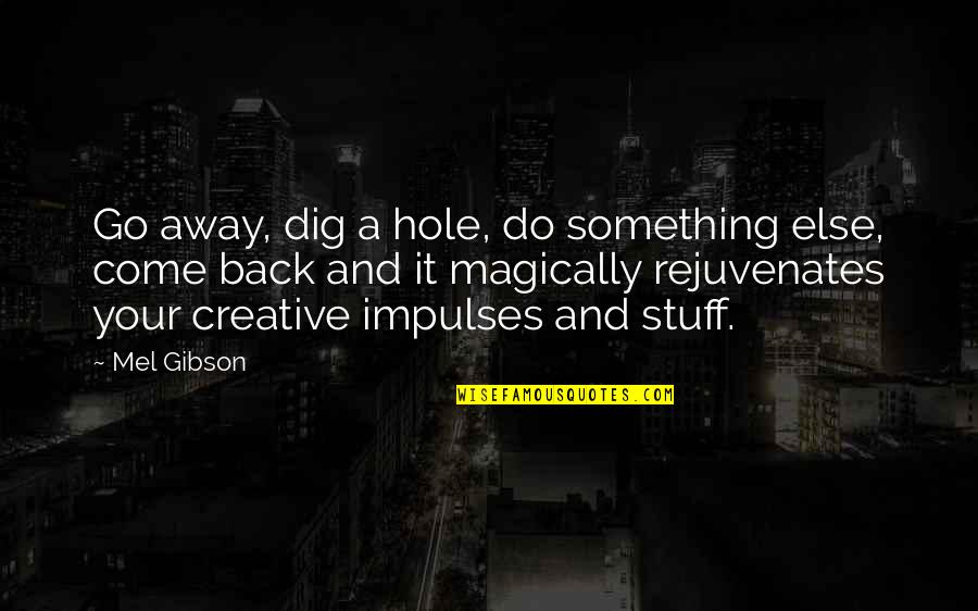 Magically Quotes By Mel Gibson: Go away, dig a hole, do something else,