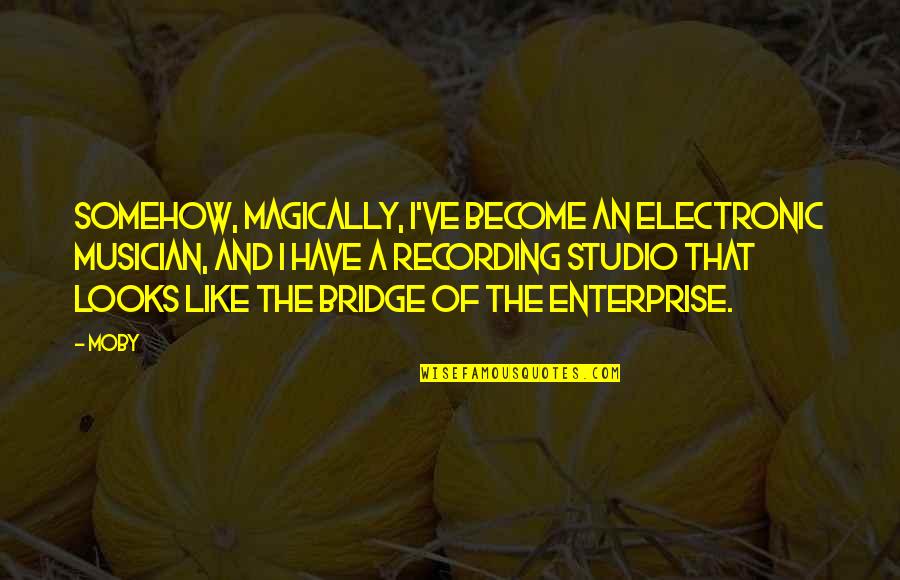 Magically Quotes By Moby: Somehow, magically, I've become an electronic musician, and