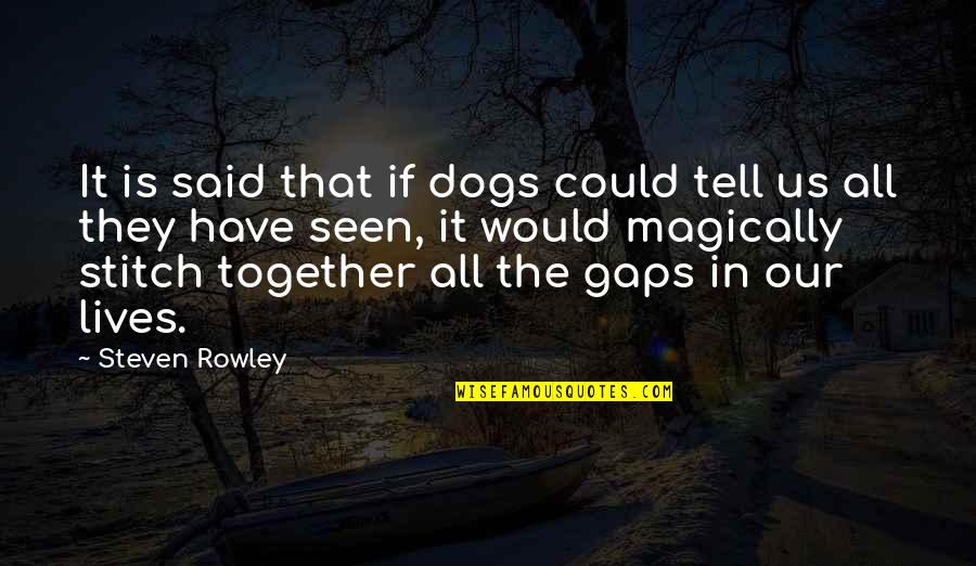 Magically Quotes By Steven Rowley: It is said that if dogs could tell
