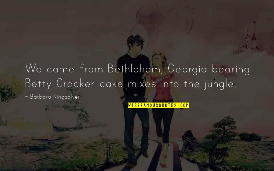 Magically Repaired Quotes By Barbara Kingsolver: We came from Bethlehem, Georgia bearing Betty Crocker