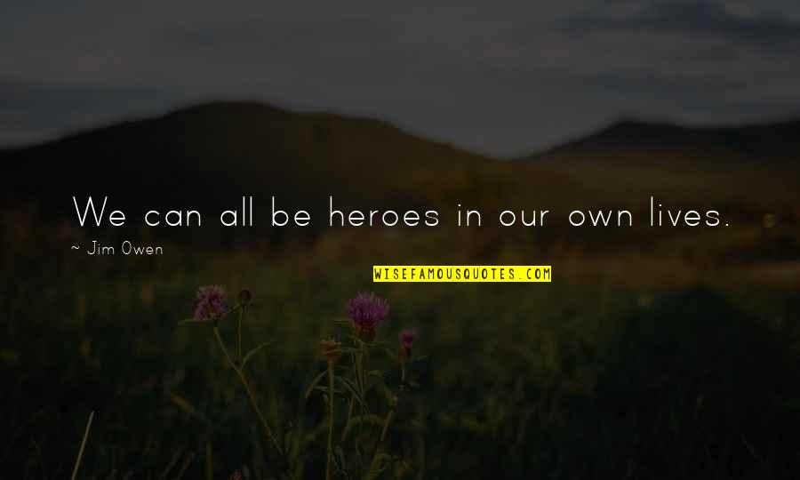 Magicalshowercurtains Quotes By Jim Owen: We can all be heroes in our own Magicalshowercurtains Quotes By Jim Owen: We can all be heroes in our own