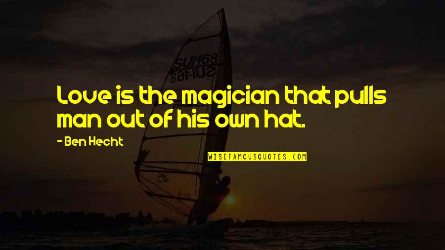 Magician Love Quotes By Ben Hecht: Love is the magician that pulls man out