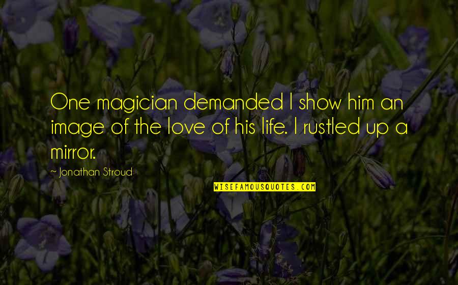 Magician Love Quotes By Jonathan Stroud: One magician demanded I show him an image