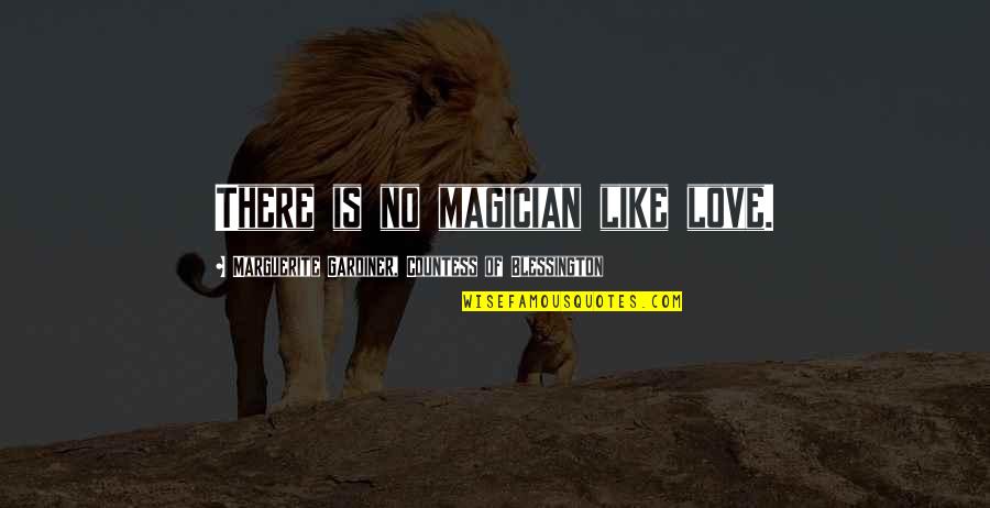 Magician Love Quotes By Marguerite Gardiner, Countess Of Blessington: There is no magician like love.