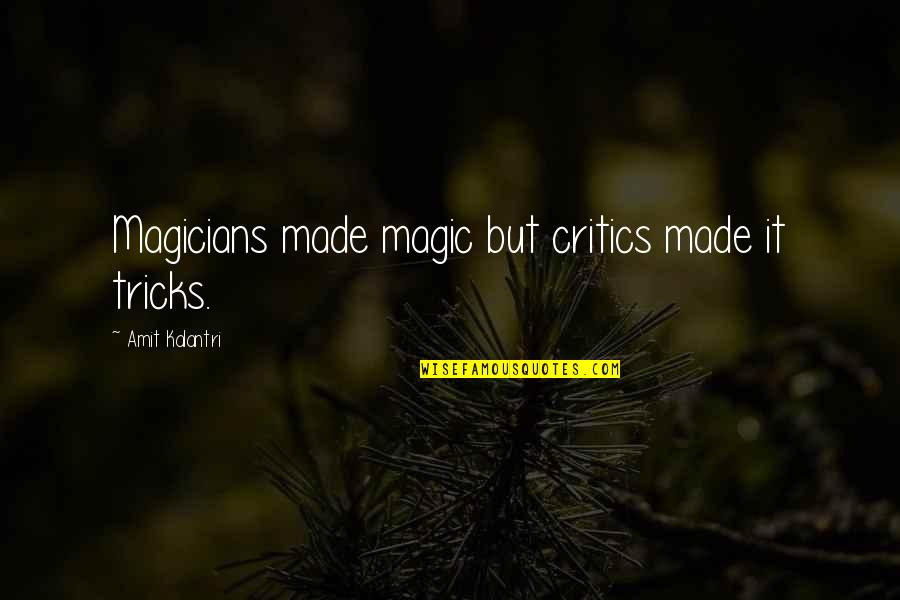 Magicians And Magic Quotes By Amit Kalantri: Magicians made magic but critics made it tricks.