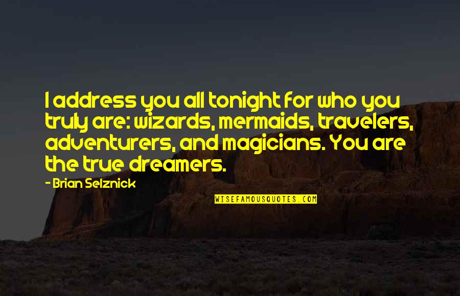 Magicians And Magic Quotes By Brian Selznick: I address you all tonight for who you