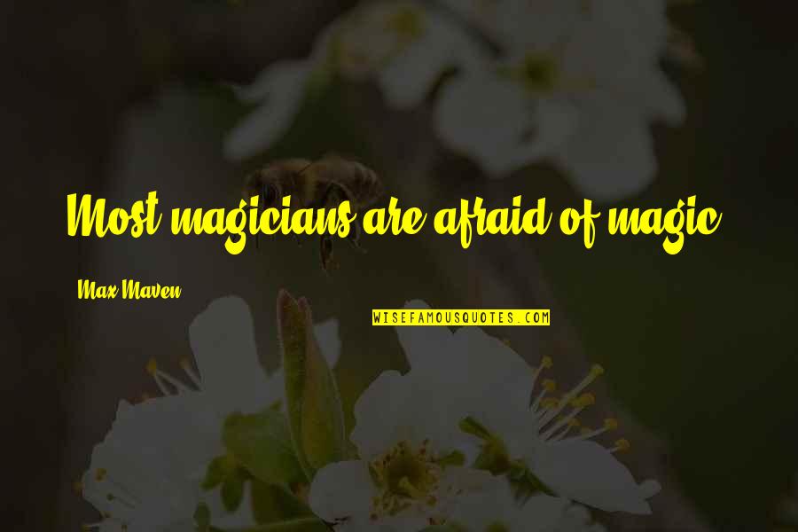 Magicians And Magic Quotes By Max Maven: Most magicians are afraid of magic.