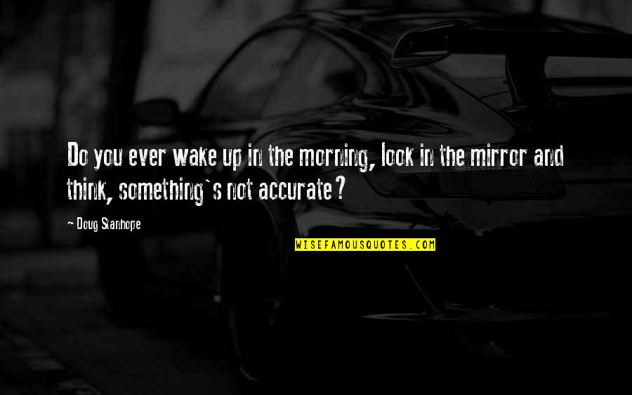 Magician's Elephant Quotes By Doug Stanhope: Do you ever wake up in the morning,