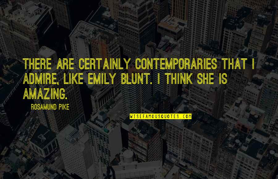 Magician's Nephew Quotes By Rosamund Pike: There are certainly contemporaries that I admire, like Magician's Nephew Quotes By Rosamund Pike: There are certainly contemporaries that I admire, like