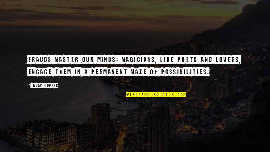 Magicians Quotes By Adam Gopnik: Frauds master our minds; magicians, like poets and Magicians Quotes By Adam Gopnik: Frauds master our minds; magicians, like poets and