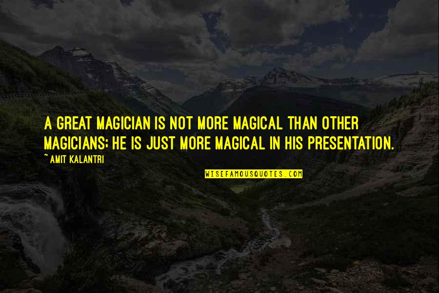 Magicians Quotes By Amit Kalantri: A great magician is not more magical than Magicians Quotes By Amit Kalantri: A great magician is not more magical than