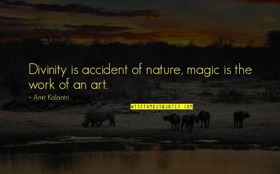 Magicians Quotes By Amit Kalantri: Divinity is accident of nature, magic is the Magicians Quotes By Amit Kalantri: Divinity is accident of nature, magic is the