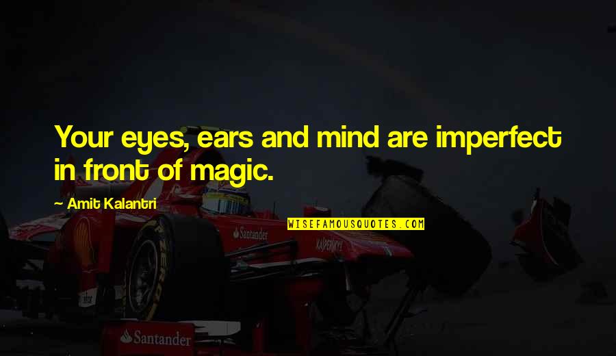 Magicians Quotes By Amit Kalantri: Your eyes, ears and mind are imperfect in Magicians Quotes By Amit Kalantri: Your eyes, ears and mind are imperfect in