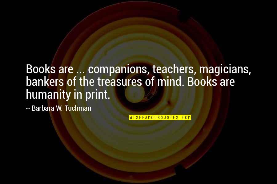 Magicians Quotes By Barbara W. Tuchman: Books are ... companions, teachers, magicians, bankers of