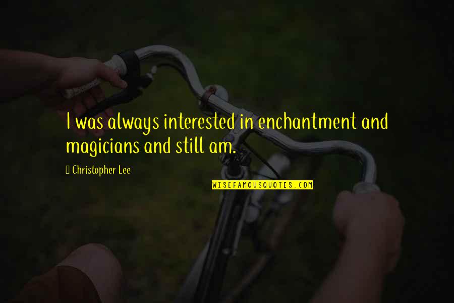 Magicians Quotes By Christopher Lee: I was always interested in enchantment and magicians Magicians Quotes By Christopher Lee: I was always interested in enchantment and magicians