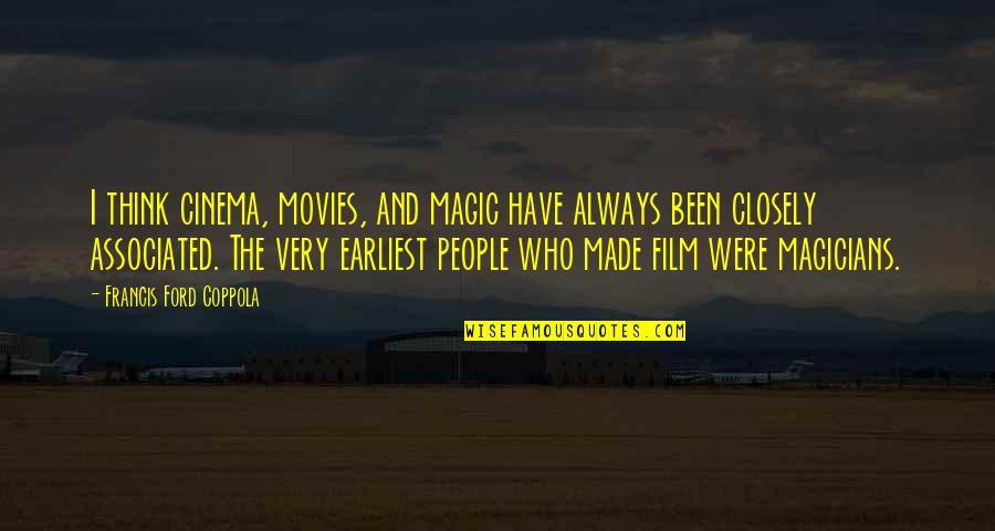 Magicians Quotes By Francis Ford Coppola: I think cinema, movies, and magic have always Magicians Quotes By Francis Ford Coppola: I think cinema, movies, and magic have always