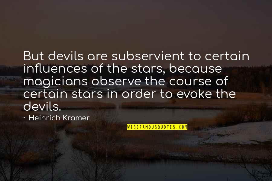 Magicians Quotes By Heinrich Kramer: But devils are subservient to certain influences of Magicians Quotes By Heinrich Kramer: But devils are subservient to certain influences of
