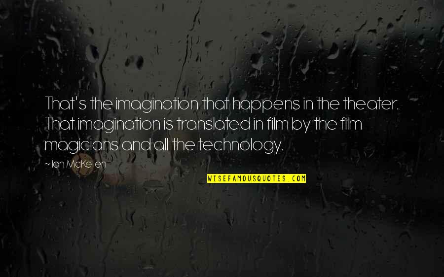 Magicians Quotes By Ian McKellen: That's the imagination that happens in the theater. Magicians Quotes By Ian McKellen: That's the imagination that happens in the theater.
